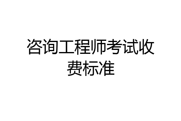 咨询工程师考试收费标准