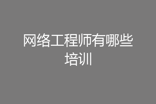 网络工程师有哪些培训