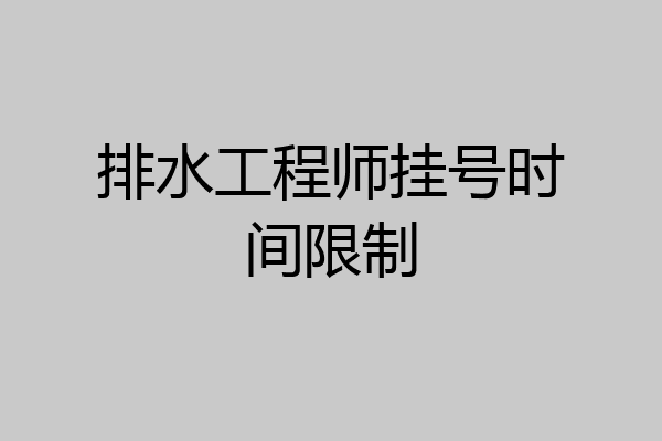 排水工程师挂号时间限制