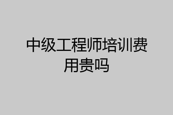 中级工程师培训费用贵吗