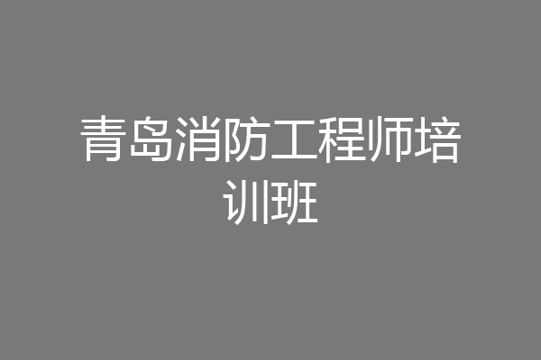 青岛消防工程师培训班