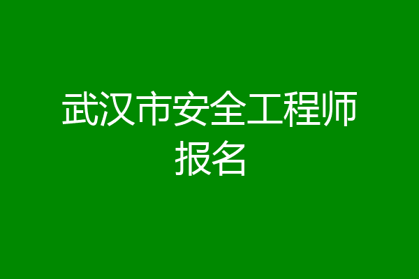 武汉市安全工程师报名