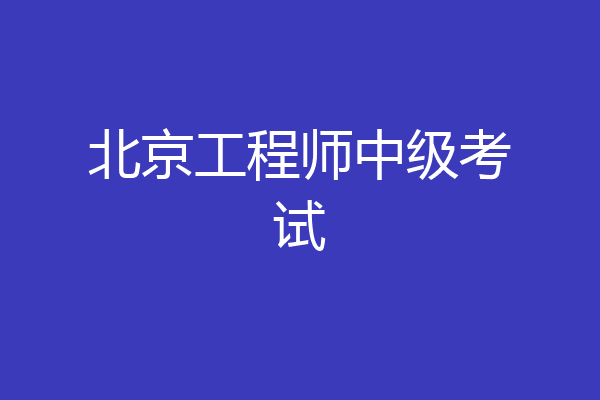 北京工程师中级考试