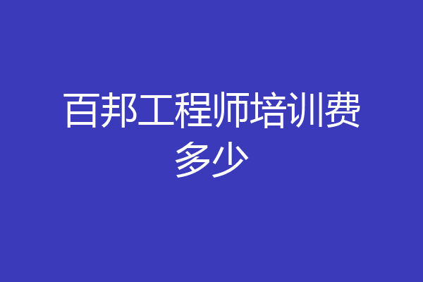 百邦工程师培训费多少