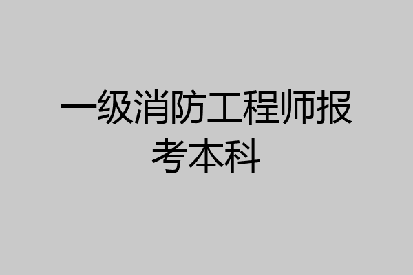 一级消防工程师报考本科