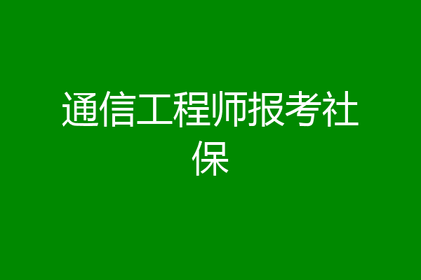 通信工程师报考社保