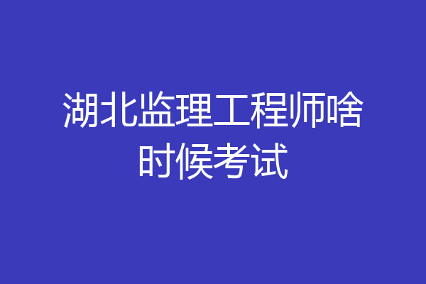 湖北监理工程师啥时候考试