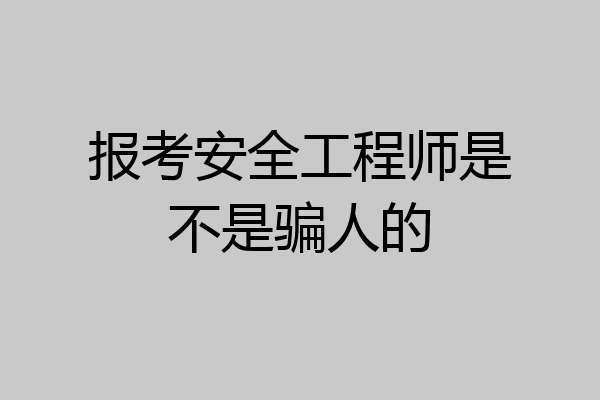报考安全工程师是不是骗人的