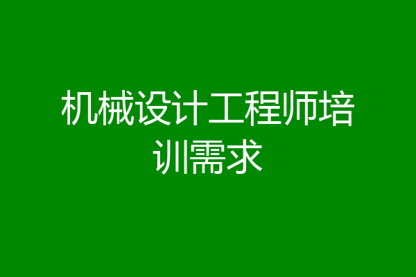 机械设计工程师培训需求