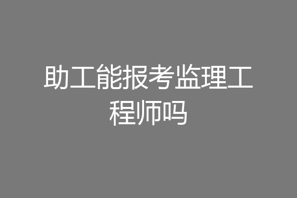 助工能报考监理工程师吗