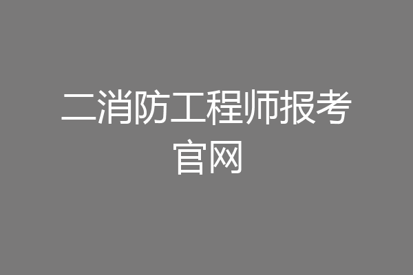 二消防工程师报考官网
