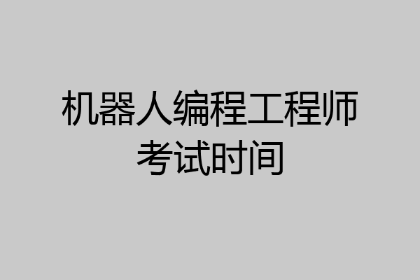 机器人编程工程师考试时间