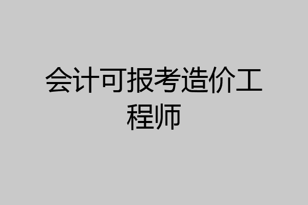 会计可报考造价工程师