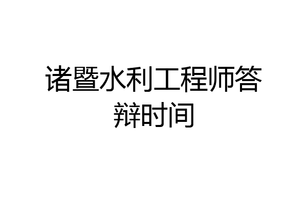 诸暨水利工程师答辩时间