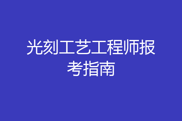 光刻工艺工程师报考指南
