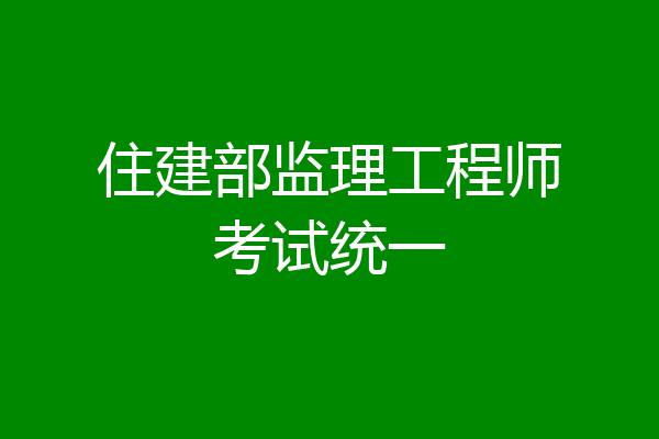 住建部监理工程师考试统一