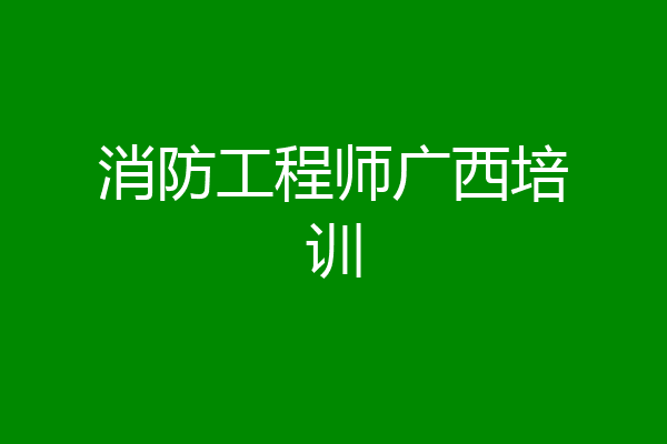 消防工程师广西培训