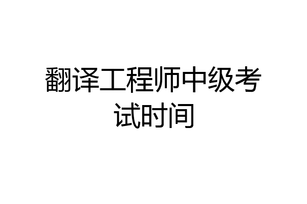 翻译工程师中级考试时间