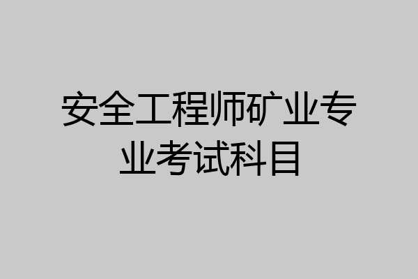 安全工程师矿业专业考试科目