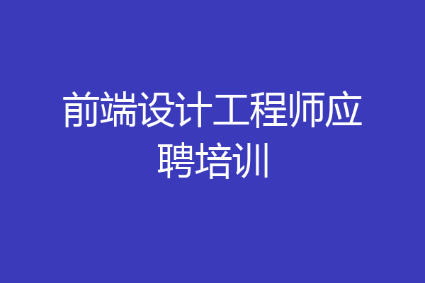 前端设计工程师应聘培训