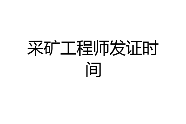 采矿工程师发证时间