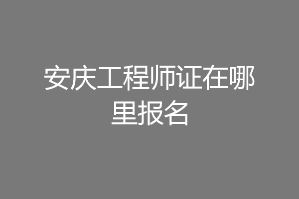 安庆工程师证在哪里报名