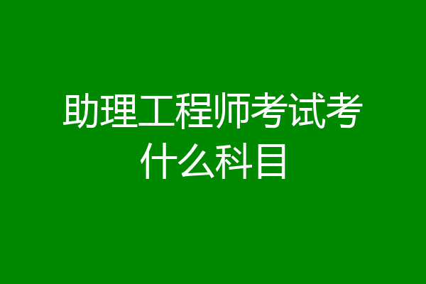 助理工程师考试考什么科目