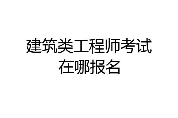 建筑类工程师考试在哪报名