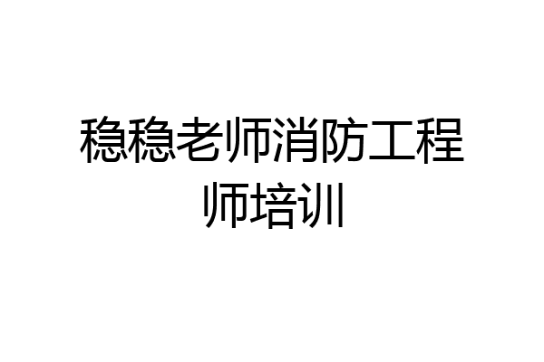 稳稳老师消防工程师培训