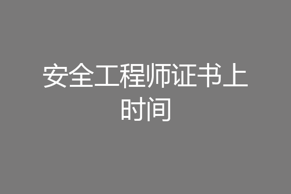 安全工程师证书上时间