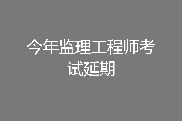 今年监理工程师考试延期
