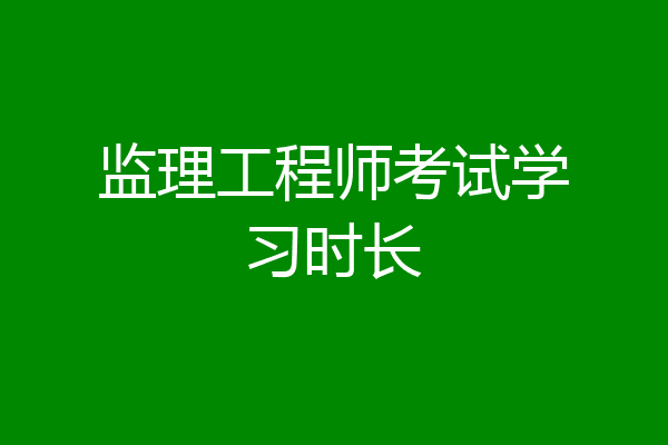 监理工程师考试学习时长