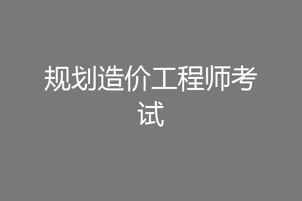 规划造价工程师考试