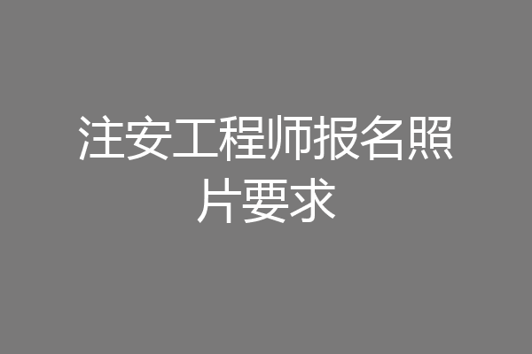 注安工程师报名照片要求