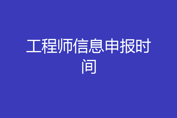 工程师信息申报时间