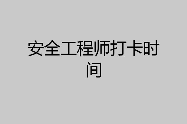 安全工程师打卡时间