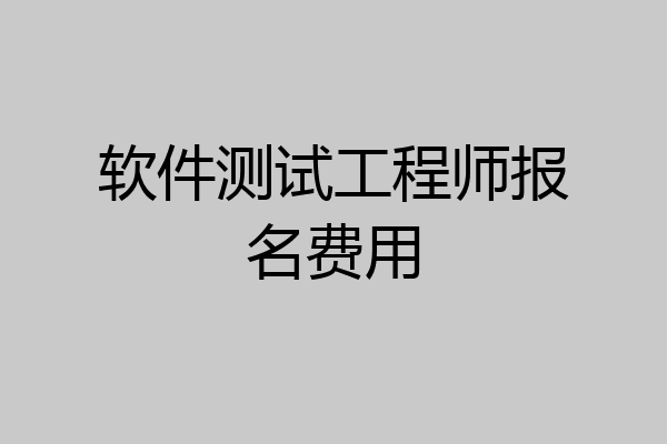 软件测试工程师报名费用