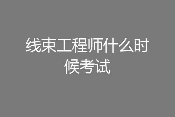 线束工程师什么时候考试
