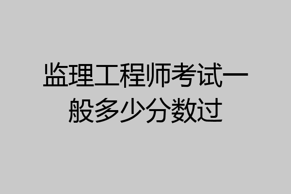 监理工程师考试一般多少分数过