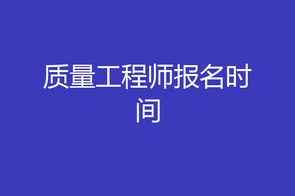 质量工程师报名时间