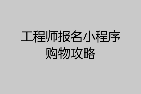 工程师报名小程序购物攻略