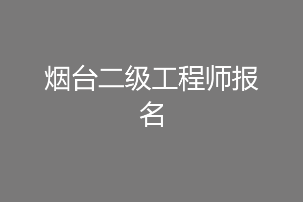 烟台二级工程师报名