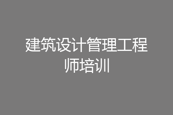 建筑设计管理工程师培训
