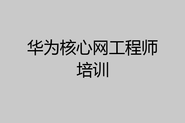 华为核心网工程师培训