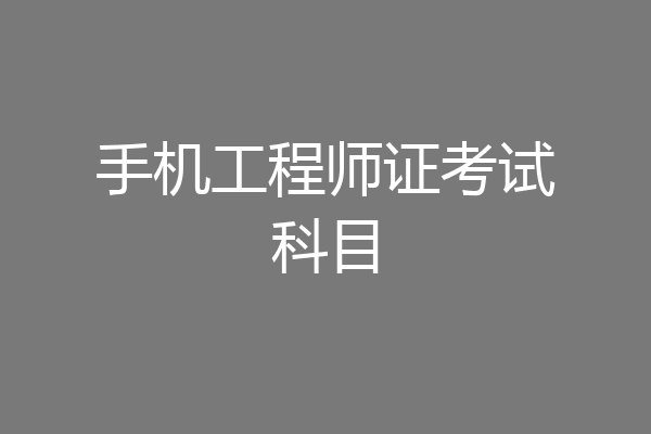 手机工程师证考试科目