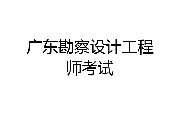 广东勘察设计工程师考试