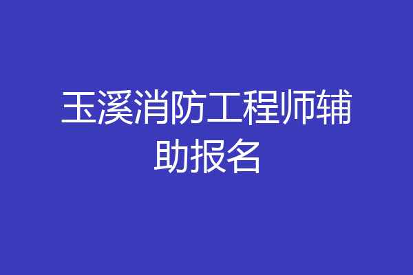 玉溪消防工程师辅助报名