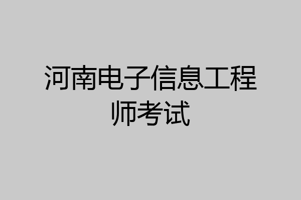 河南电子信息工程师考试