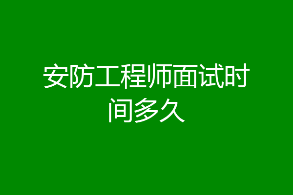 安防工程师面试时间多久