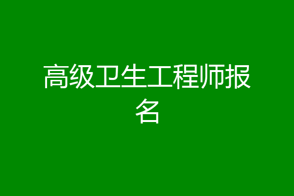 高级卫生工程师报名